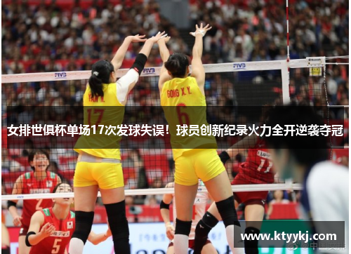 女排世俱杯单场17次发球失误！球员创新纪录火力全开逆袭夺冠